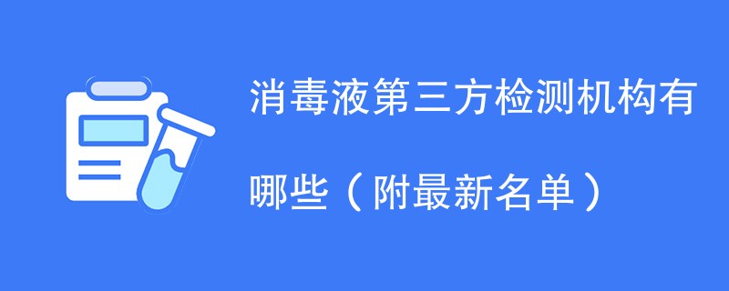 消毒液第三方检测机构有哪些（附最新名单）