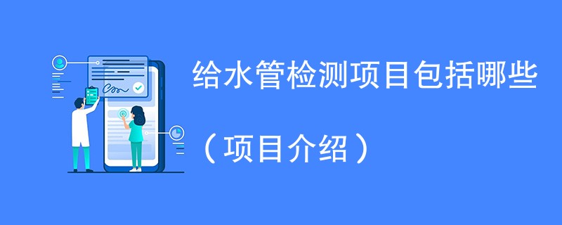 给水管检测项目包括哪些（项目介绍）