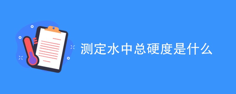 测定水中总硬度是什么