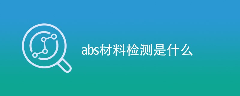 abs材料检测是什么