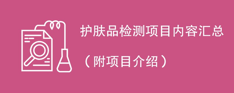 护肤品检测项目内容汇总（附项目介绍）