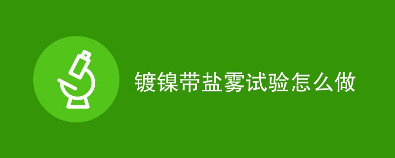 镀镍带盐雾试验怎么做