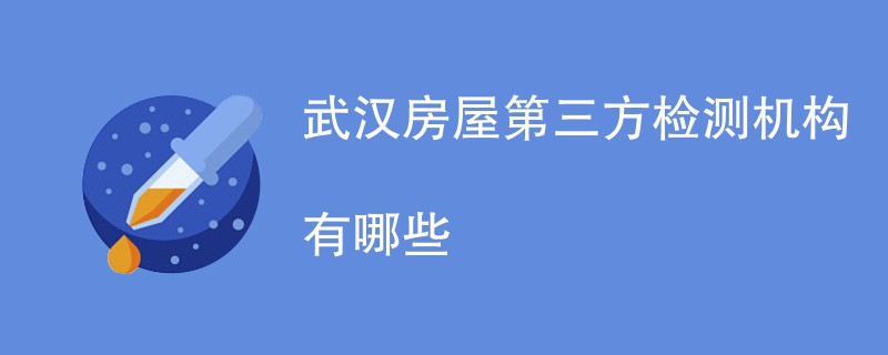 武汉房屋第三方检测机构有哪些