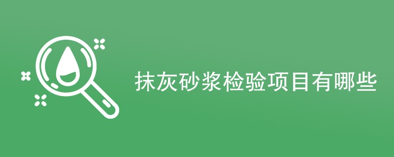 抹灰砂浆检验项目有哪些