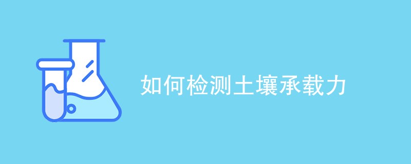 如何检测土壤承载力