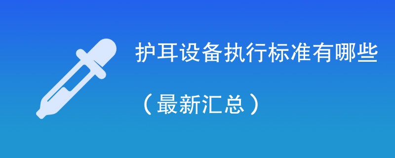 护耳设备执行标准有哪些（最新汇总）