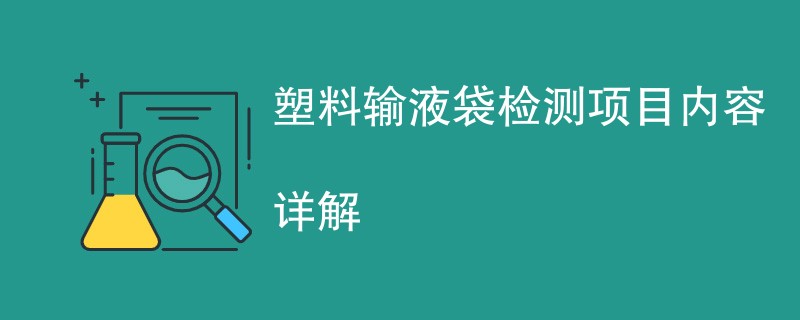 塑料输液袋检测项目内容详解