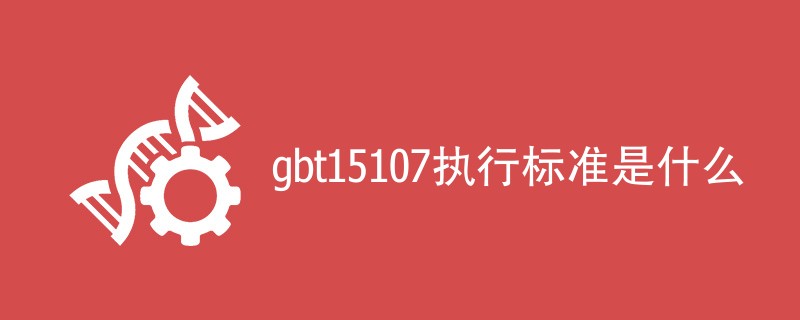 gbt15107执行标准是什么（详细介绍）