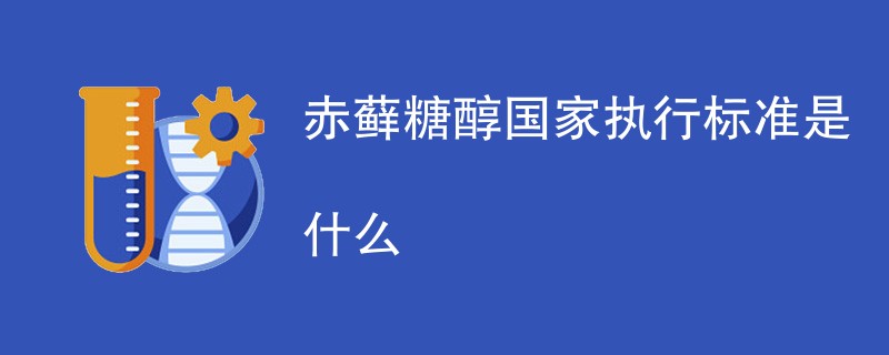 赤藓糖醇国家执行标准是什么