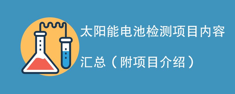 太阳能电池检测项目内容汇总（附项目介绍）