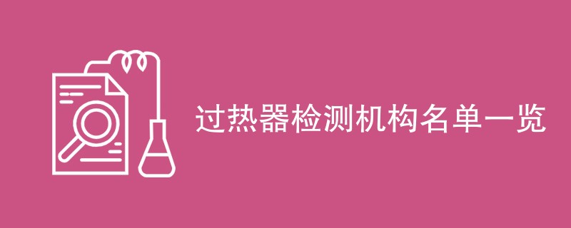 过热器检测机构名单一览