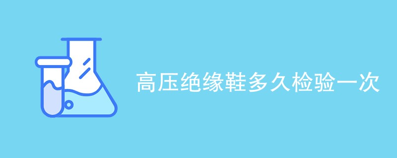 高压绝缘鞋多久检验一次