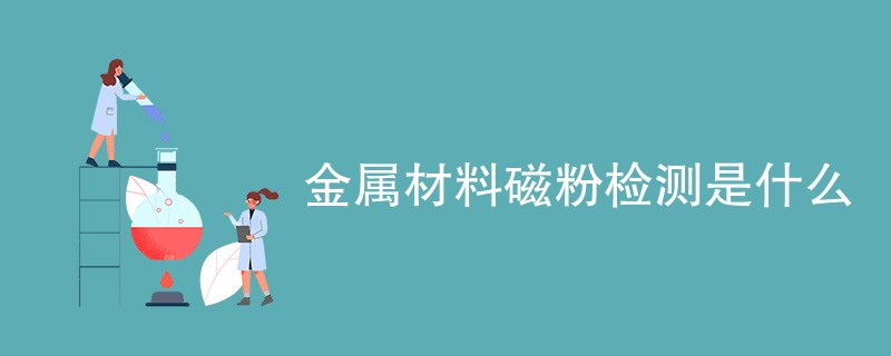 金属材料磁粉检测是什么