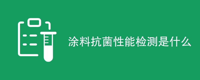 涂料抗菌性能检测是什么