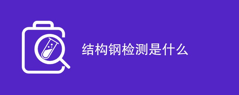 结构钢检测是什么