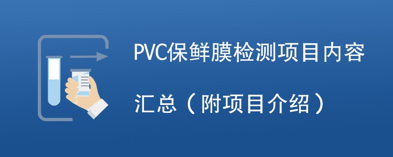 PVC保鲜膜检测项目内容汇总（附项目介绍）