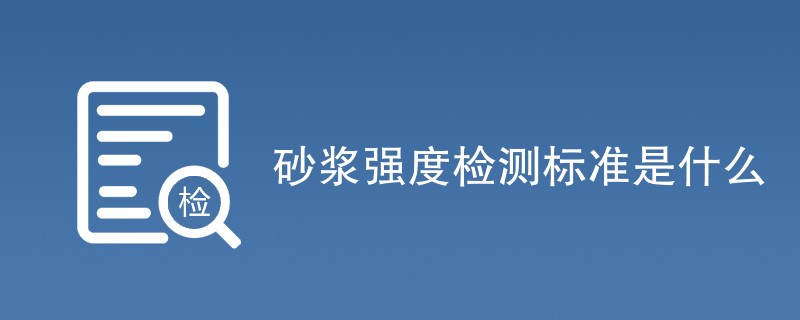 砂浆强度检测标准是什么