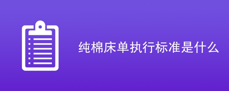 纯棉床单执行标准是什么（附详细介绍）