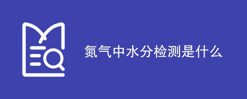 氮气中水分检测是什么