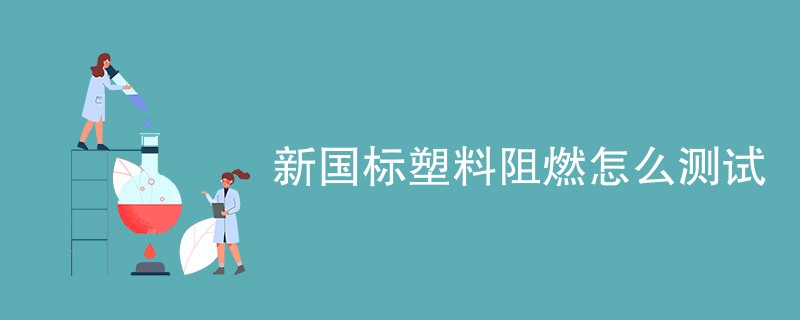 新国标塑料阻燃怎么测试