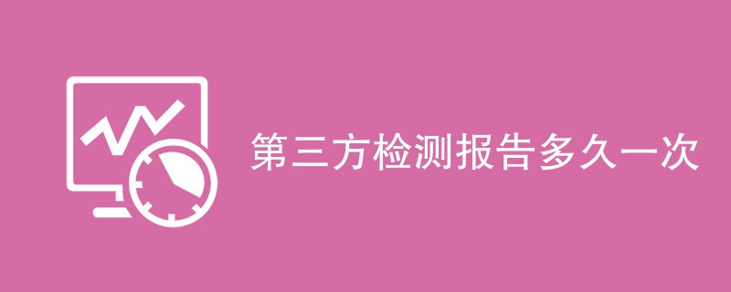 第三方检测报告多久一次