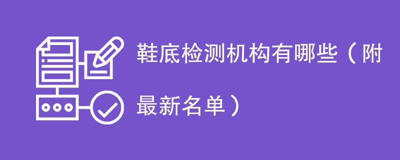 鞋底检测机构有哪些（附最新名单）