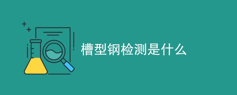 槽型钢检测是什么