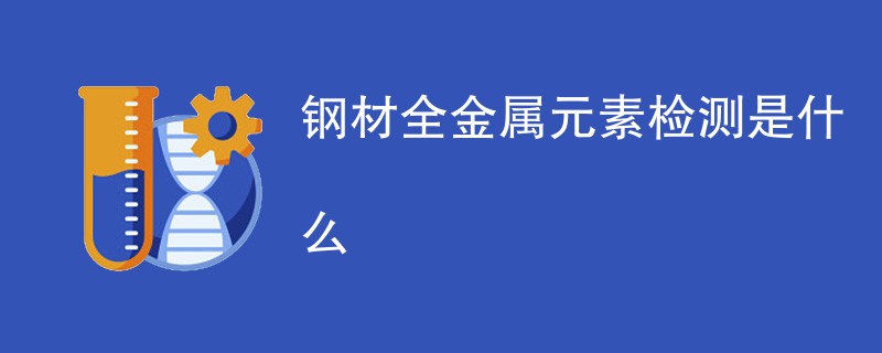 钢材全金属元素检测是什么