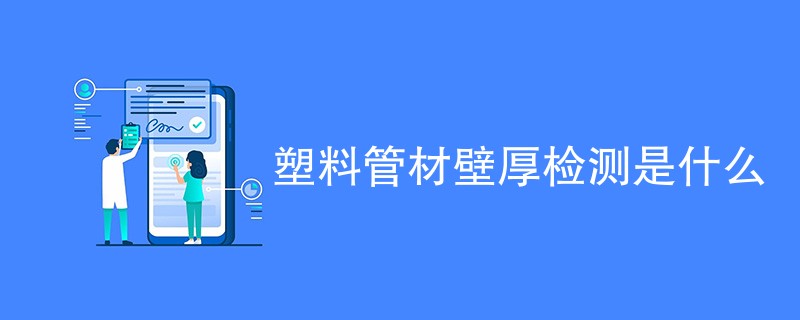 塑料管材壁厚检测是什么