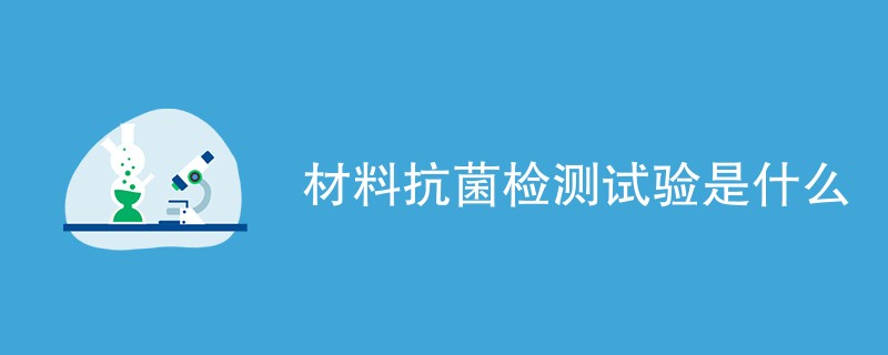 材料抗菌检测试验是什么