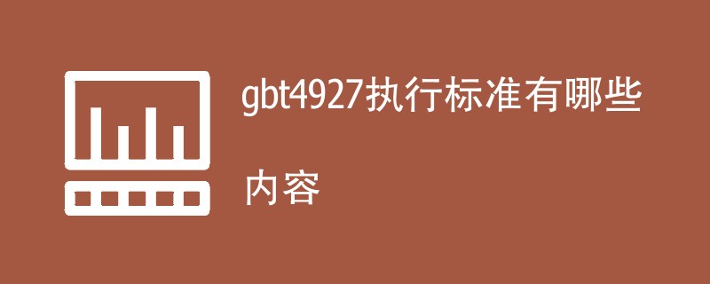 gbt4927执行标准有哪些内容（详细介绍）