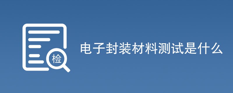 电子封装材料测试是什么