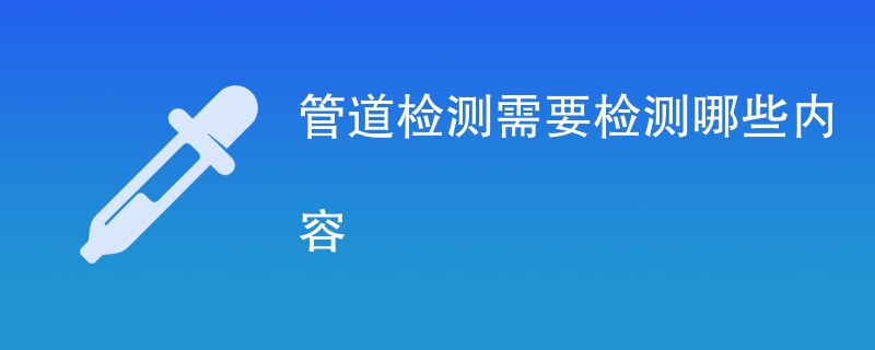 管道检测需要检测哪些内容