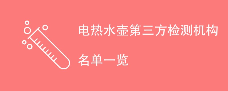 电热水壶第三方检测机构名单一览