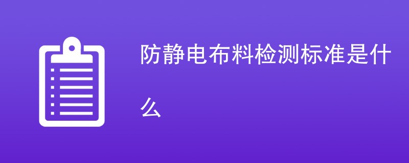 防静电布料检测标准是什么