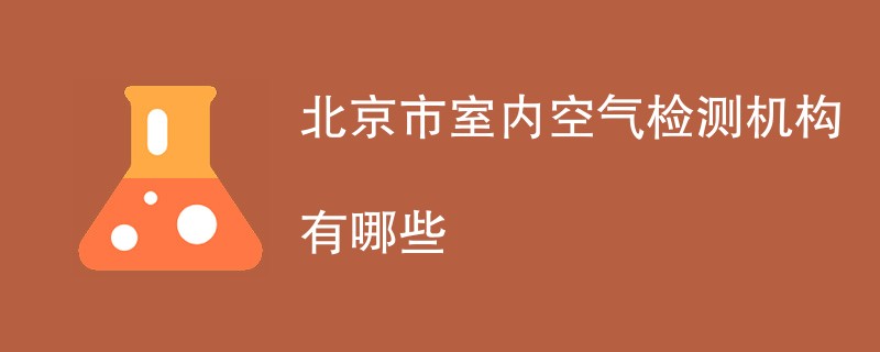 北京市室内空气检测机构有哪些