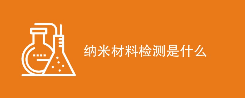 纳米材料检测是什么