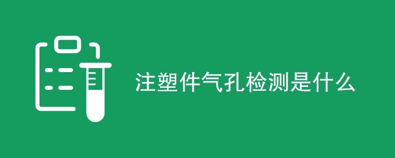 注塑件气孔检测是什么