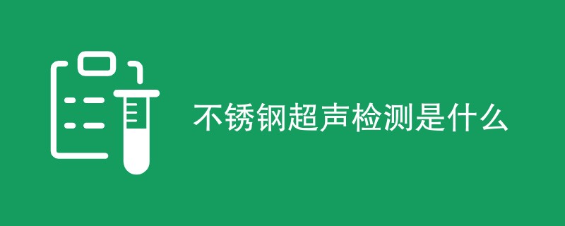 不锈钢超声检测是什么