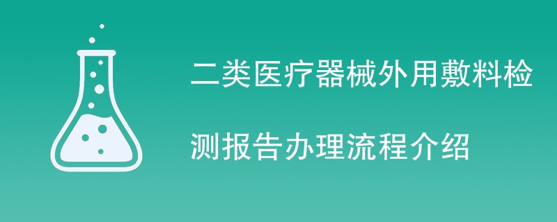 二类医疗器械外用敷料检测报告办理流程介绍