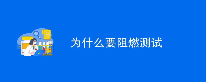 为什么要阻燃测试（详细介绍）