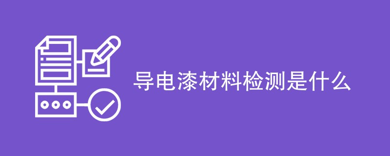 导电漆材料检测是什么