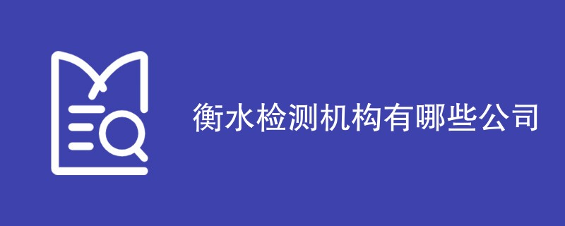 衡水检测机构有哪些公司