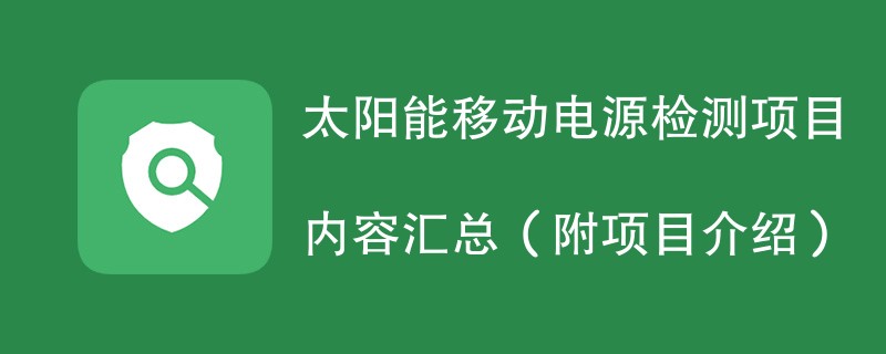 太阳能移动电源检测项目内容汇总（附项目介绍）