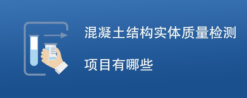 混凝土结构实体质量检测项目有哪些