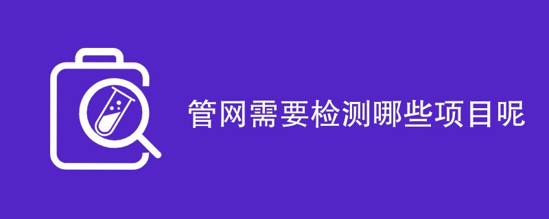 管网需要检测哪些项目呢