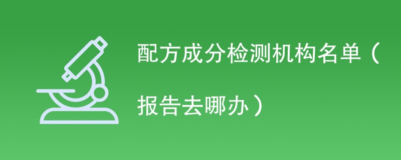 配方成分检测机构名单（报告去哪办）