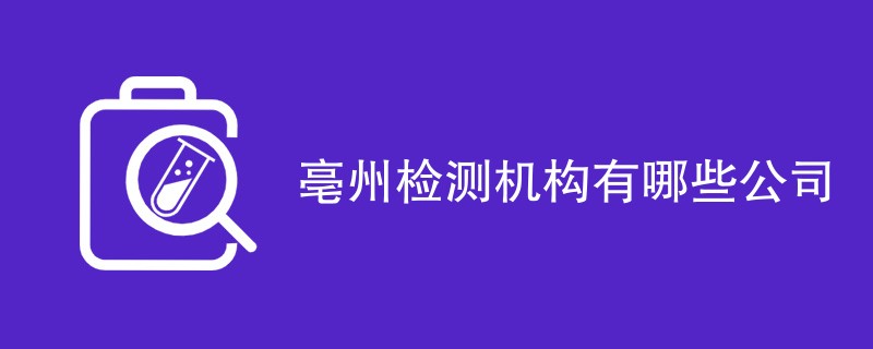 亳州检测机构有哪些公司