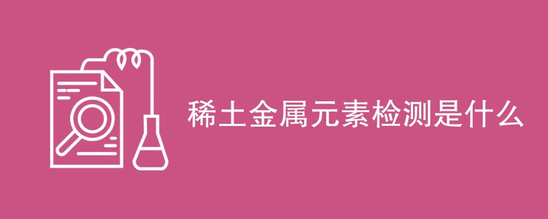 稀土金属元素检测是什么