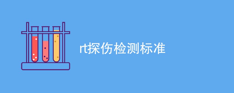 rt探伤检测标准详细介绍